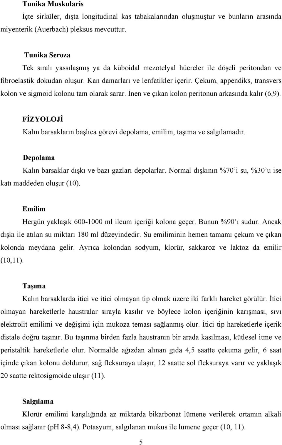 Çekum, appendiks, transvers kolon ve sigmoid kolonu tam olarak sarar. İnen ve çıkan kolon peritonun arkasında kalır (6,9).