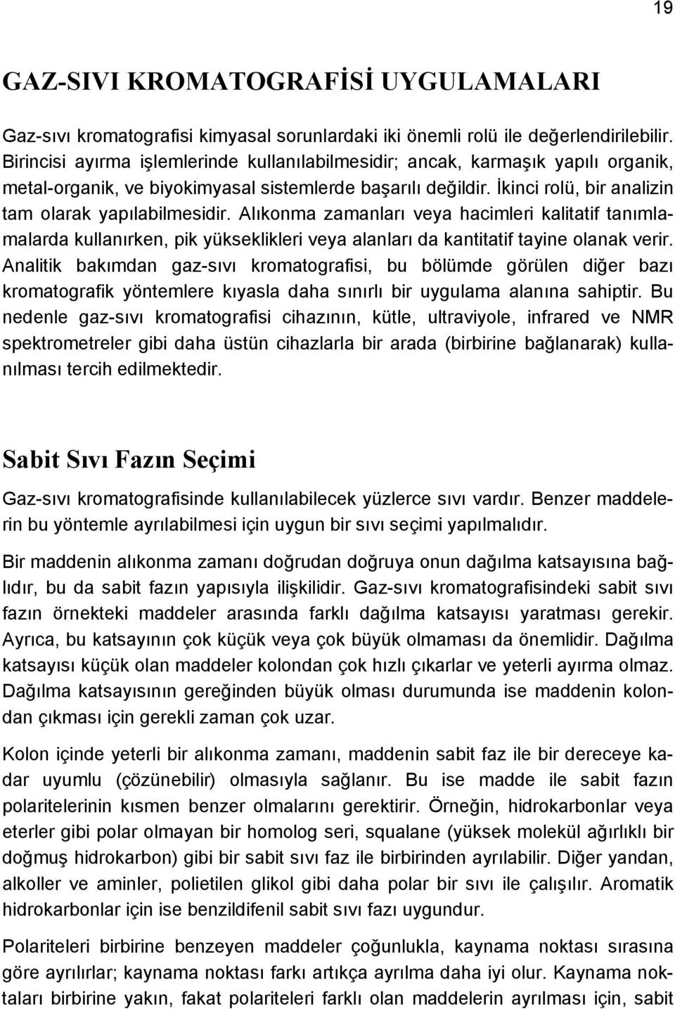 Alıkonma zamanları veya hacimleri kalitatif tanımlamalarda kullanırken, pik yükseklikleri veya alanları da kantitatif tayine olanak verir.