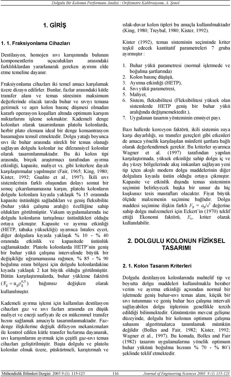 Bunlar, fazlar arasındaki kütle transfer alanı ve temas süresinin maksimum değerlerinde olacak tarzda buhar ve sıvıyı temasa getirmek ve aşırı kolon basınç düşmesi olmadan kararlı operasyon koşulları