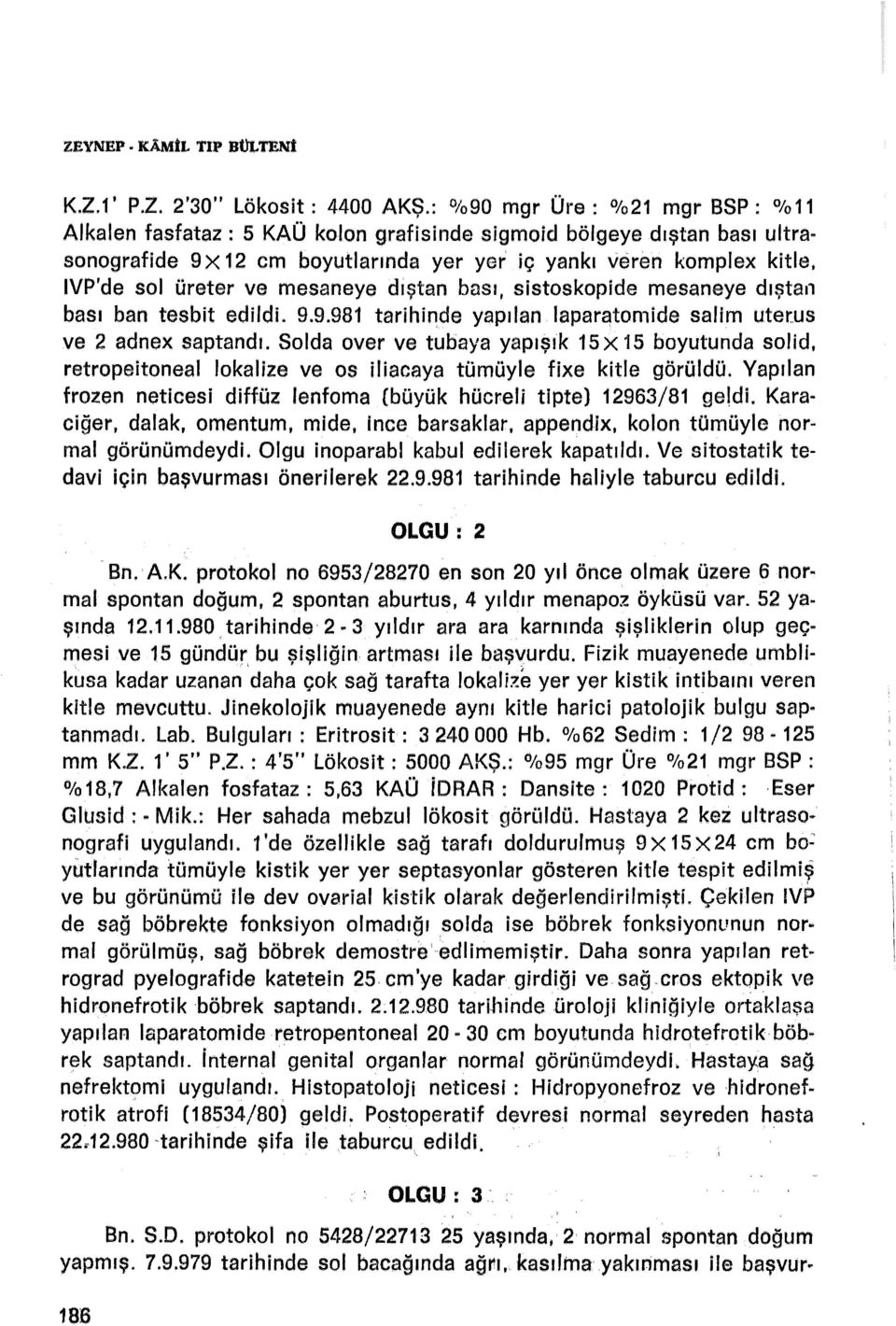 üreter ve mesaneye dıştan bası, sistoskopide mesaneye dıştaıı bası ban tesbit edildi. 9.9.981 tarihinde yapılan laparatomide salim uterus ve 2 adnex saptandı.