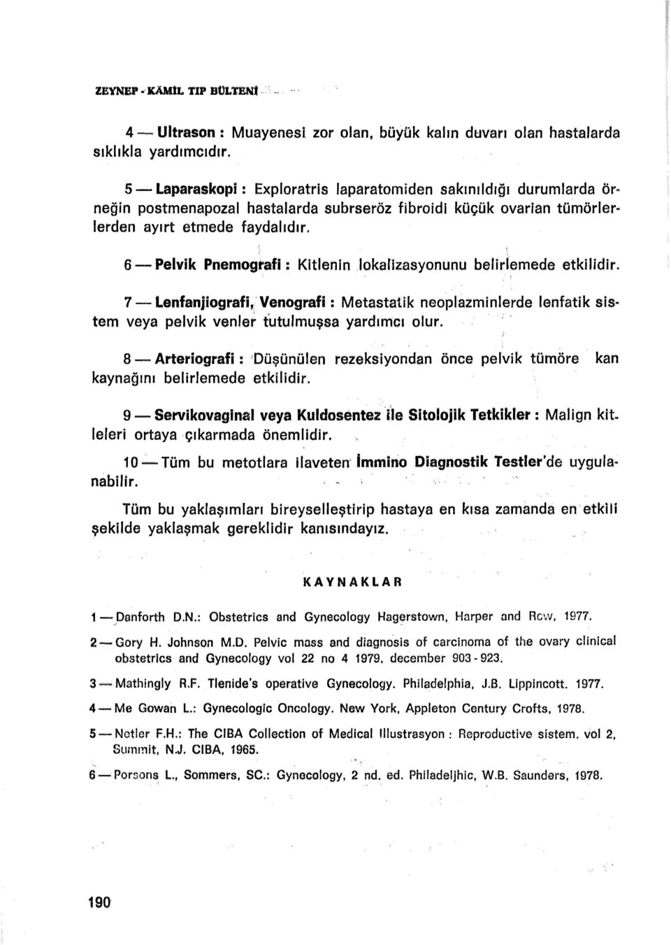 Pelvik Pnemografi : Kitlenin Jokalizasyonunu belirlemede etkilidir. 7 - Lenfanjiografi, Ve nografi : Metastatik neoplazminlerde lenfatik sis~ tem veya pelvik venler tutulmuşsa yardımcı olur.