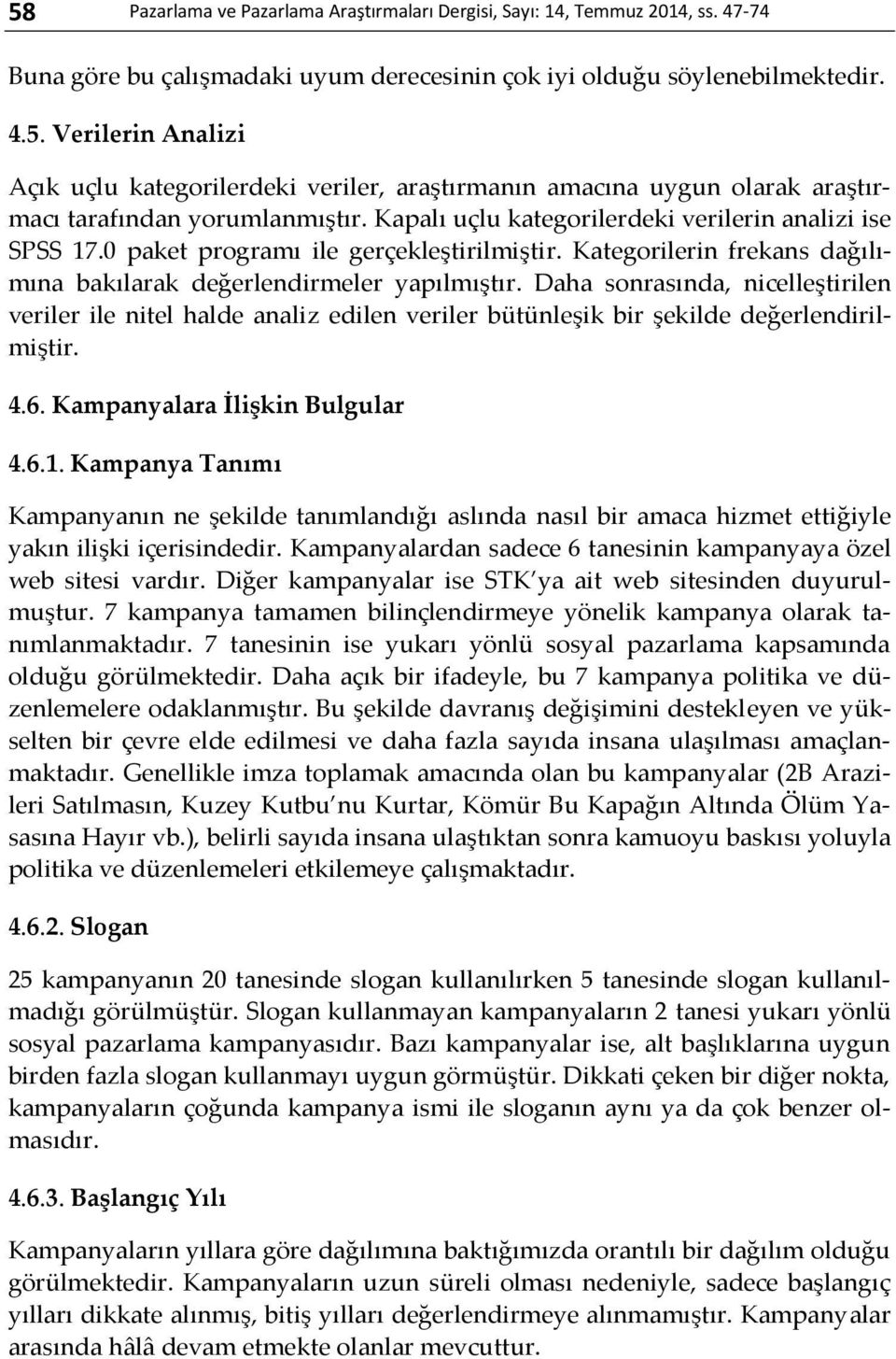 Daha sonrasında, nicelleştirilen veriler ile nitel halde analiz edilen veriler bütünleşik bir şekilde değerlendirilmiştir. 4.6. Kampanyalara İlişkin Bulgular 4.6.1.