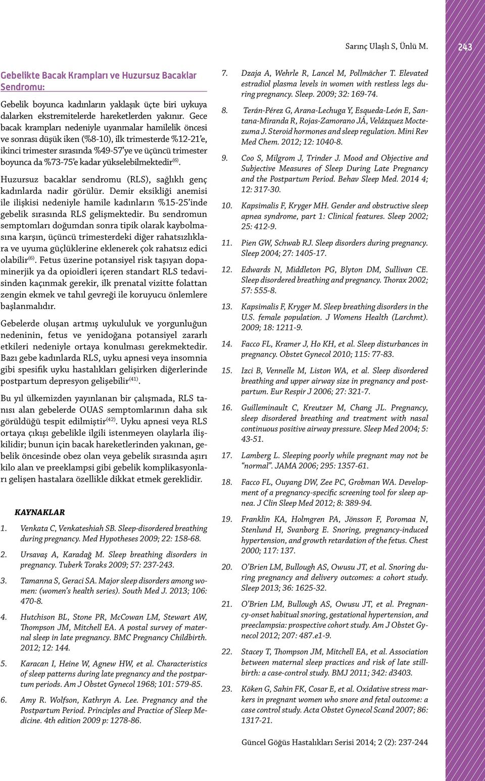 yükselebilmektedir (6). Huzursuz bacaklar sendromu (RLS), sağlıklı genç kadınlarda nadir görülür.