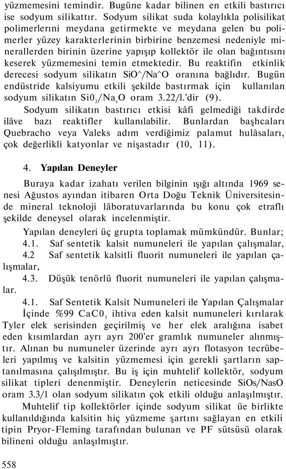 kollektör ile olan bağıntısını keserek yüzmemesini temin etmektedir. Bu reaktifin etkinlik derecesi sodyum silikatın SiO^/Na^O oranına bağlıdır.