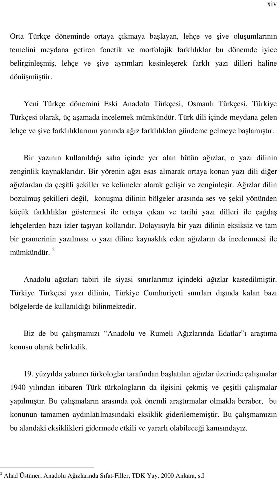 Türk dili içinde meydana gelen lehçe ve şive farklılıklarının yanında ağız farklılıkları gündeme gelmeye başlamıştır.