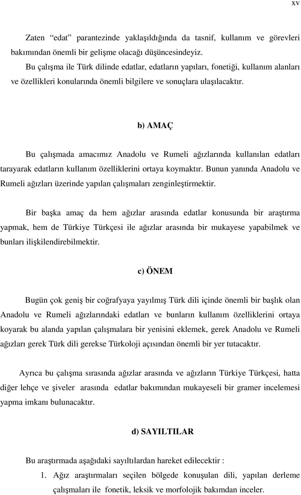 b) AMAÇ Bu çalışmada amacımız Anadolu ve Rumeli ağızlarında kullanılan edatları tarayarak edatların kullanım özelliklerini ortaya koymaktır.