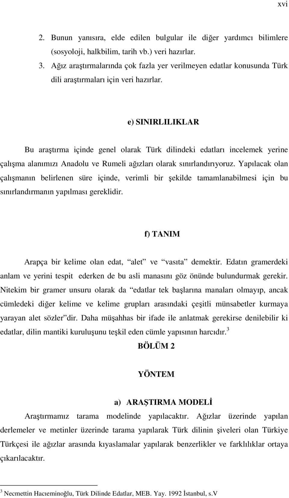 e) SINIRLILIKLAR Bu araştırma içinde genel olarak Türk dilindeki edatları incelemek yerine çalışma alanımızı Anadolu ve Rumeli ağızları olarak sınırlandırıyoruz.