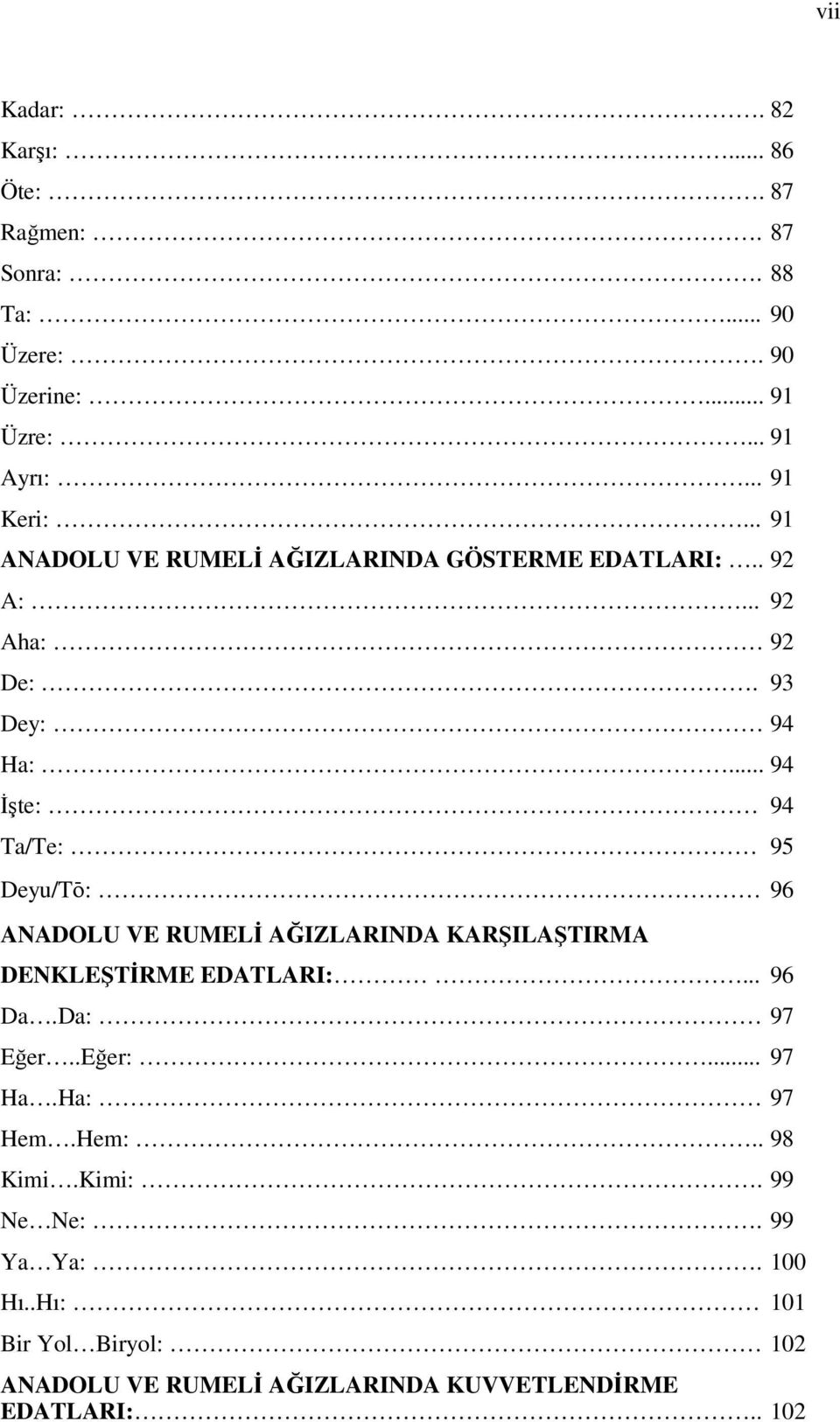 .. 94 İşte: 94 Ta/Te: 95 Deyu/Tï: 96 ANADOLU VE RUMELİ AĞIZLARINDA KARŞILAŞTIRMA DENKLEŞTİRME EDATLARI:... 96 Da.Da: 97 Eğer.