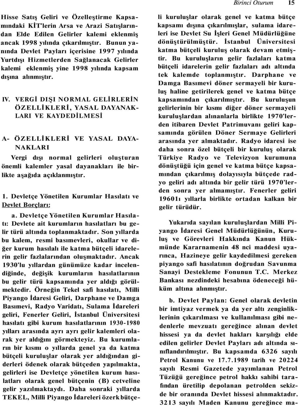 VERGİ DIŞI NORMAL GELİRLERİN ÖZELLİKLERİ, YASAL DAYANAK LARI VE KAYDEDİLMESİ A- ÖZELLİKLERİ VE YASAL DAYA NAKLARI Vergi dışı normal gelirleri oluşturan önemli kalemler yasal dayanakları ile birlikte