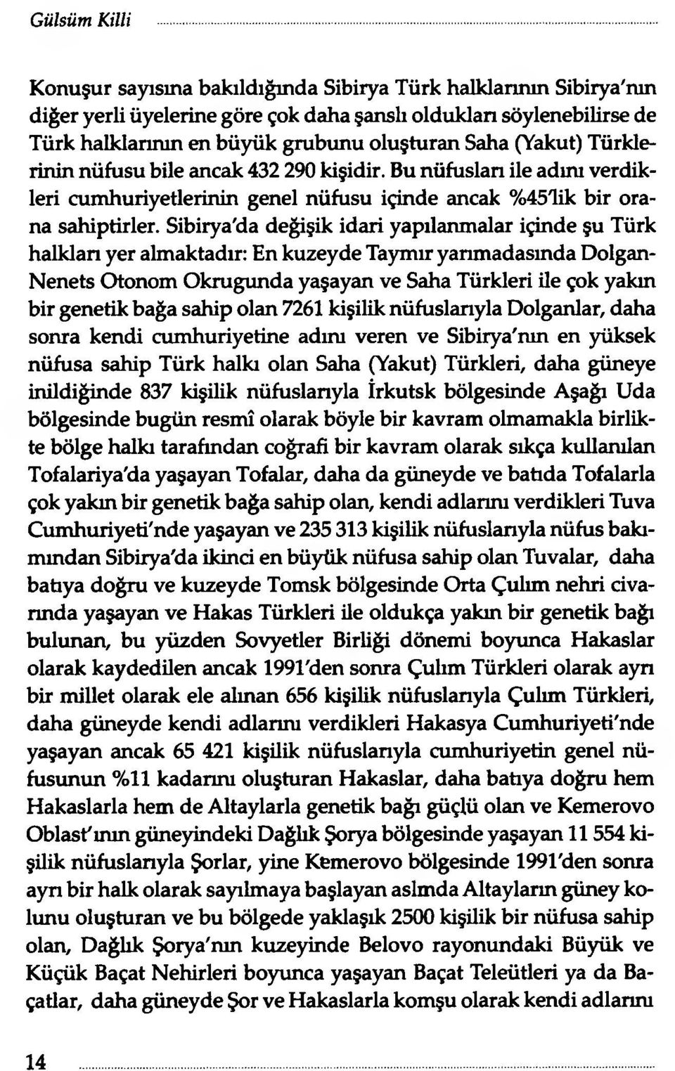 Türklerinin nüfusu bile ancak 432 290 kişidir. Bu nüfusları ile adını verdikleri cumhuriyetlerinin genel nüfusu içinde ancak %45'lik bir orana sahiptirler.