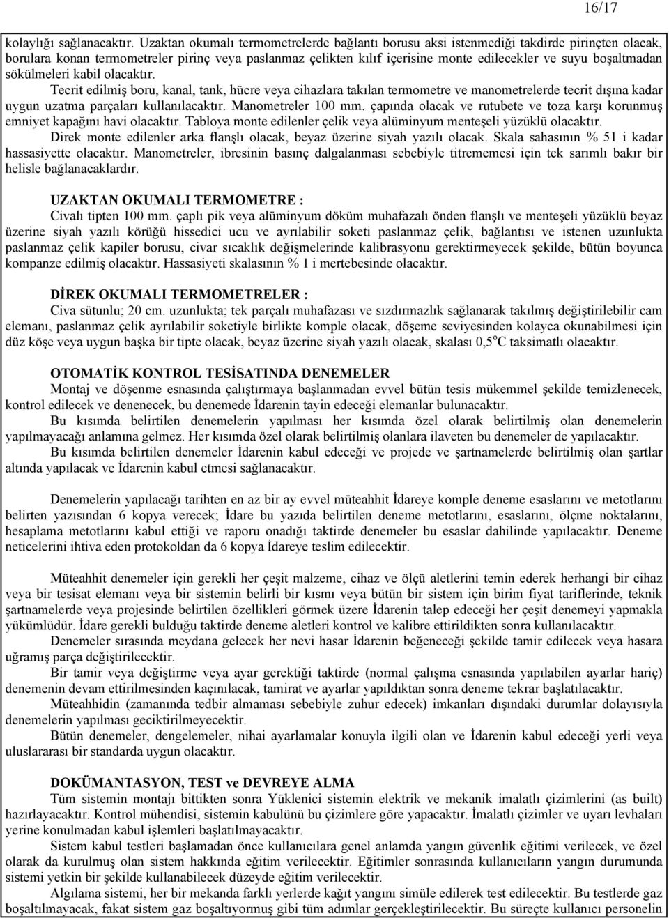 sökülmeleri kabil lacaktır. Tecrit edilmiş bru, kanal, tank, hücre veya cihazlara takılan termmetre ve manmetrelerde tecrit dışına kadar uygun uzatma parçaları kullanılacaktır. Manmetreler 100 mm.