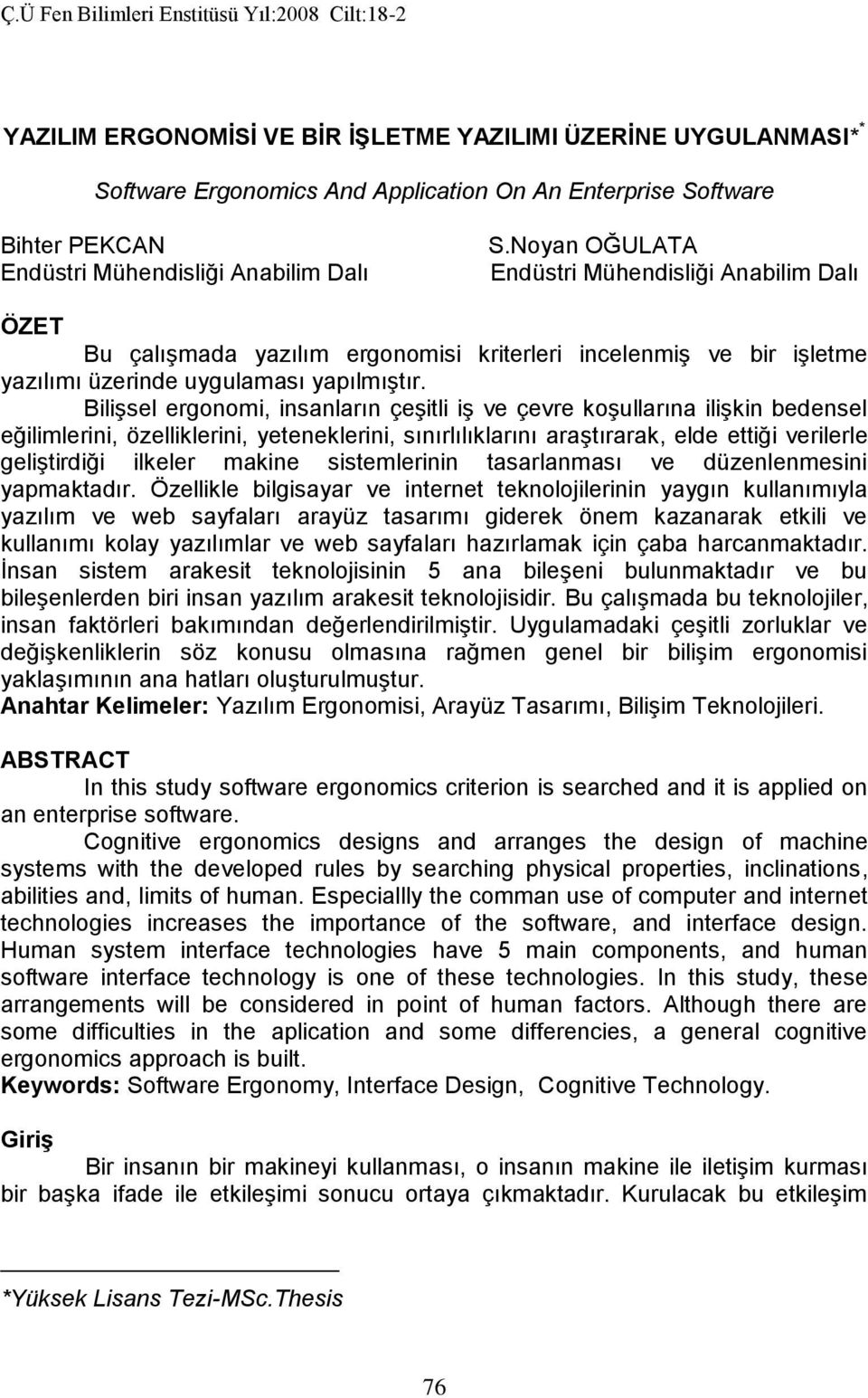 Bilişsel ergonomi, insanların çeşitli iş ve çevre koşullarına ilişkin bedensel eğilimlerini, özelliklerini, yeteneklerini, sınırlılıklarını araştırarak, elde ettiği verilerle geliştirdiği ilkeler