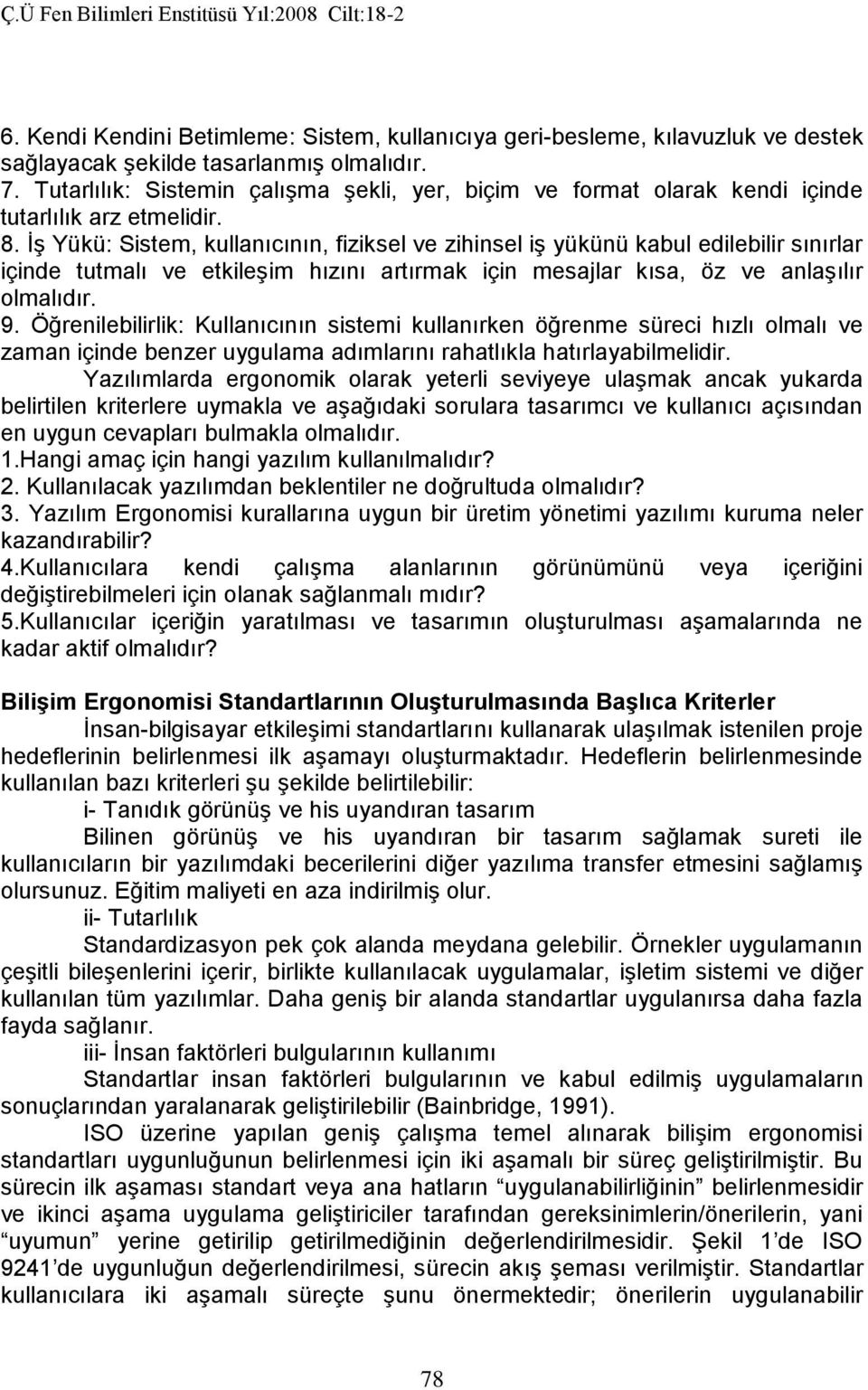 İş Yükü: Sistem, kullanıcının, fiziksel ve zihinsel iş yükünü kabul edilebilir sınırlar içinde tutmalı ve etkileşim hızını artırmak için mesajlar kısa, öz ve anlaşılır olmalıdır. 9.