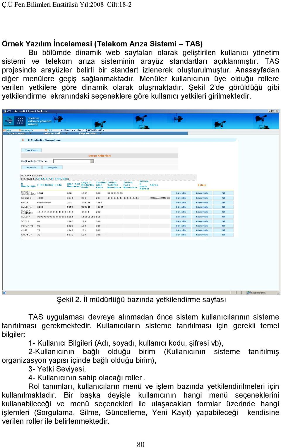 Menüler kullanıcının üye olduğu rollere verilen yetkilere göre dinamik olarak oluşmaktadır. Şekil 2 de görüldüğü gibi yetkilendirme ekranındaki seçeneklere göre kullanıcı yetkileri girilmektedir.