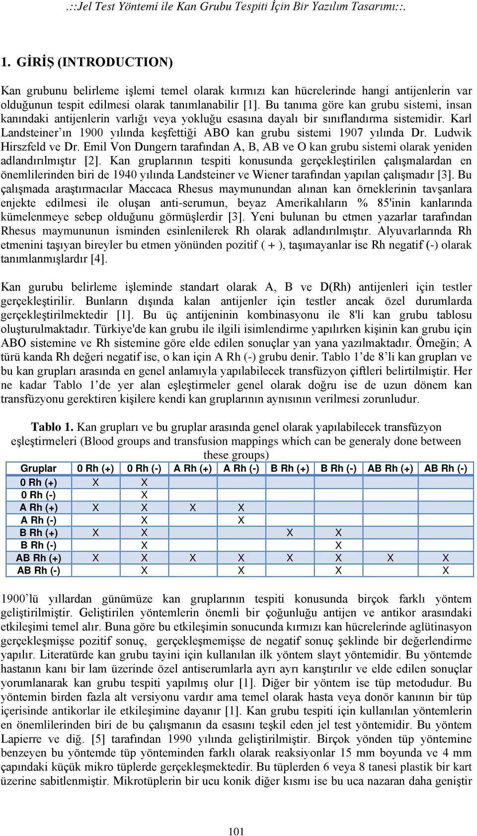 Bu tanıma göre kan grubu sistemi, insan kanındaki antijenlerin varlığı veya yokluğu esasına dayalı bir sınıflandırma sistemidir.