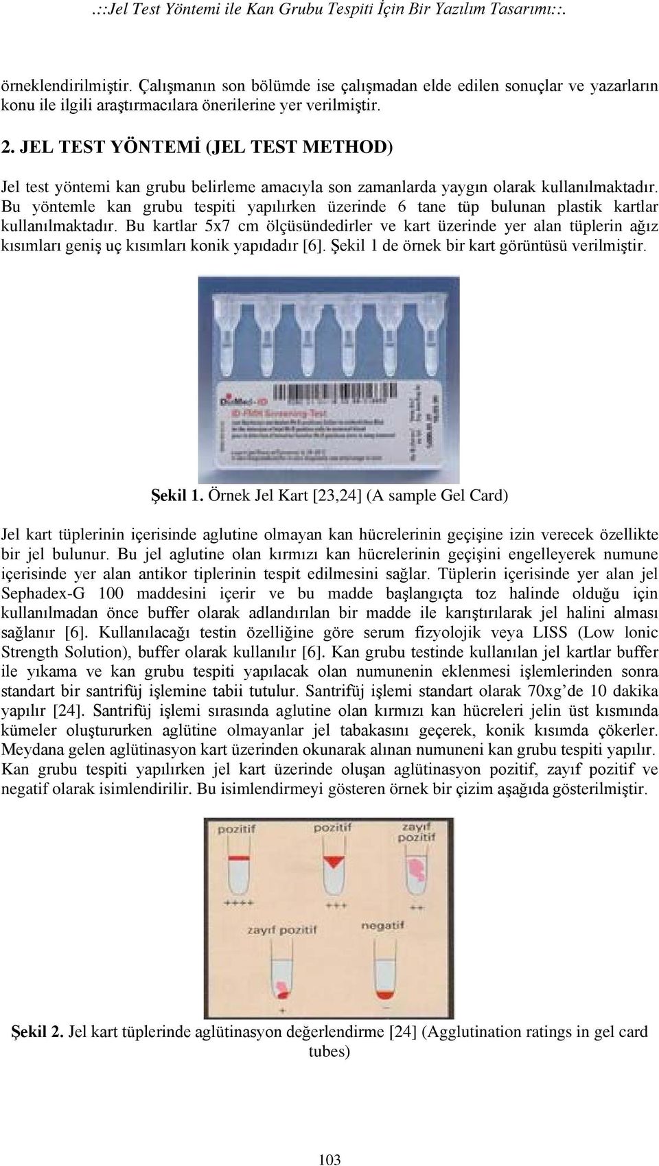 JEL TEST YÖNTEMİ (JEL TEST METHOD) Jel test yöntemi kan grubu belirleme amacıyla son zamanlarda yaygın olarak kullanılmaktadır.