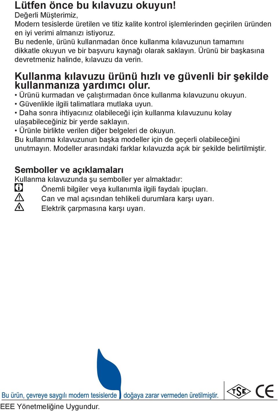 Kullanma kılavuzu ürünü hızlı ve güvenli bir şekilde kullanmanıza yardımcı olur. Ürünü kurmadan ve çalıştırmadan önce kullanma kılavuzunu okuyun. Güvenlikle ilgili talimatlara mutlaka uyun.