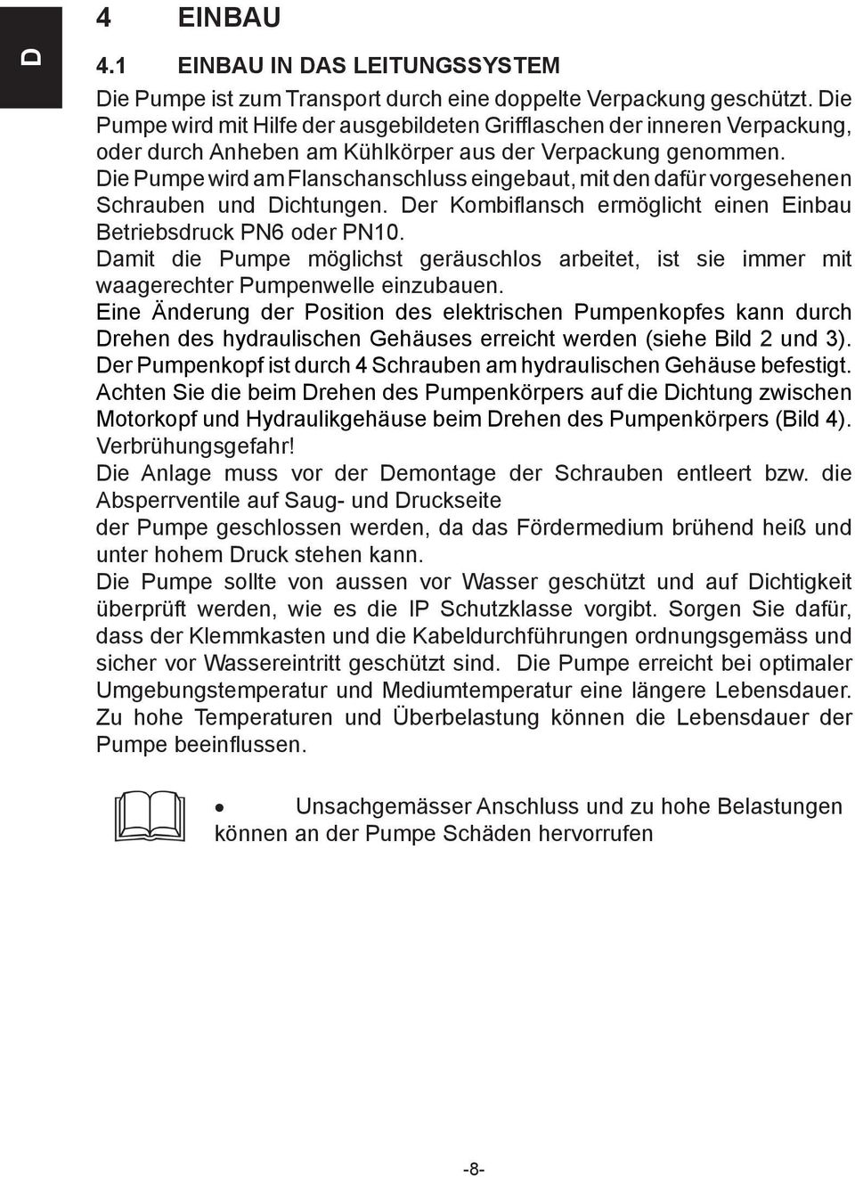 Die Pumpe wird am Flanschanschluss eingebaut, mit den dafür vorgesehenen Schrauben und Dichtungen. Der Kombiflansch ermöglicht einen Einbau Betriebsdruck PN6 oder PN10.