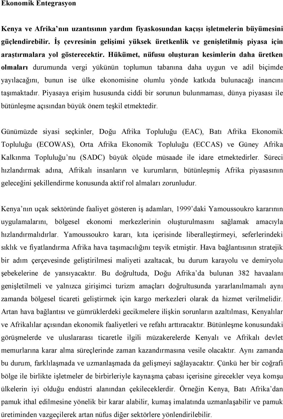 Hükümet, nüfusu oluşturan kesimlerin daha üretken olmaları durumunda vergi yükünün toplumun tabanına daha uygun ve adil biçimde yayılacağını, bunun ise ülke ekonomisine olumlu yönde katkıda