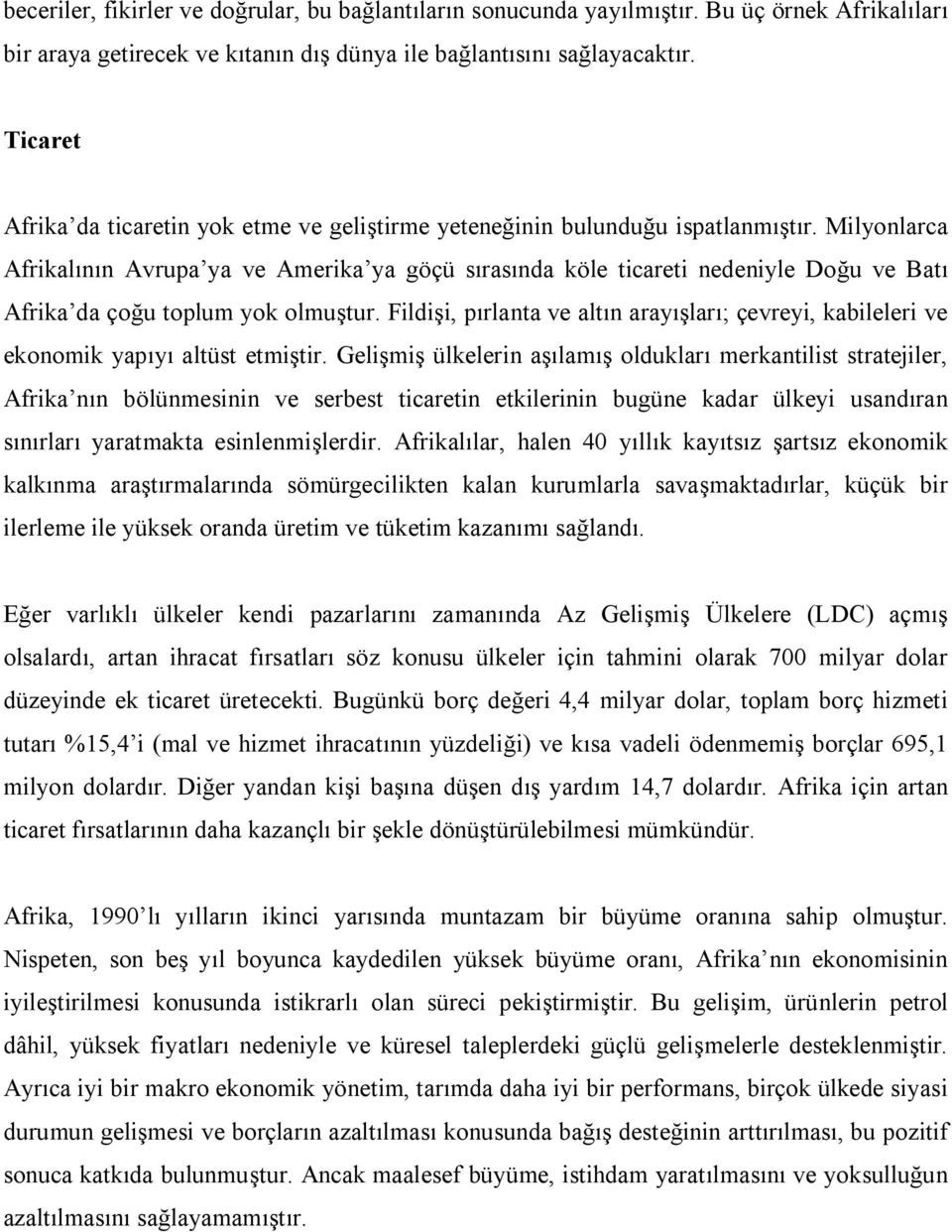 Milyonlarca Afrikalının Avrupa ya ve Amerika ya göçü sırasında köle ticareti nedeniyle Doğu ve Batı Afrika da çoğu toplum yok olmuştur.