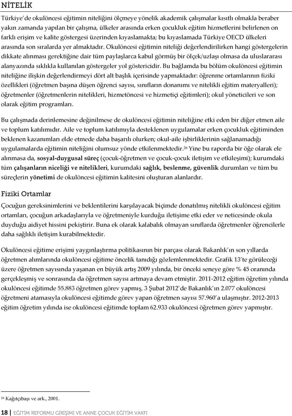 Okulöncesi eğitimin niteliği değerlendirilirken hangi göstergelerin dikkate alınması gerektiğine dair tüm paylaşlarca kabul görmüş bir ölçek/uzlaşı olmasa da uluslararası alanyazında sıklıkla