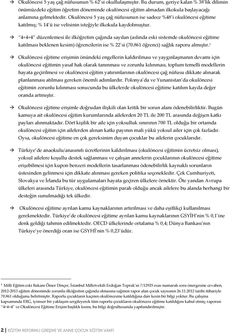 4+4+4 düzenlemesi ile ilköğretim çağında sayılan (aslında eski sistemde okulöncesi eğitime katılması beklenen kesim) öğrencilerin ise % 22 si (70.861 öğrenci) sağlık raporu almıştır.