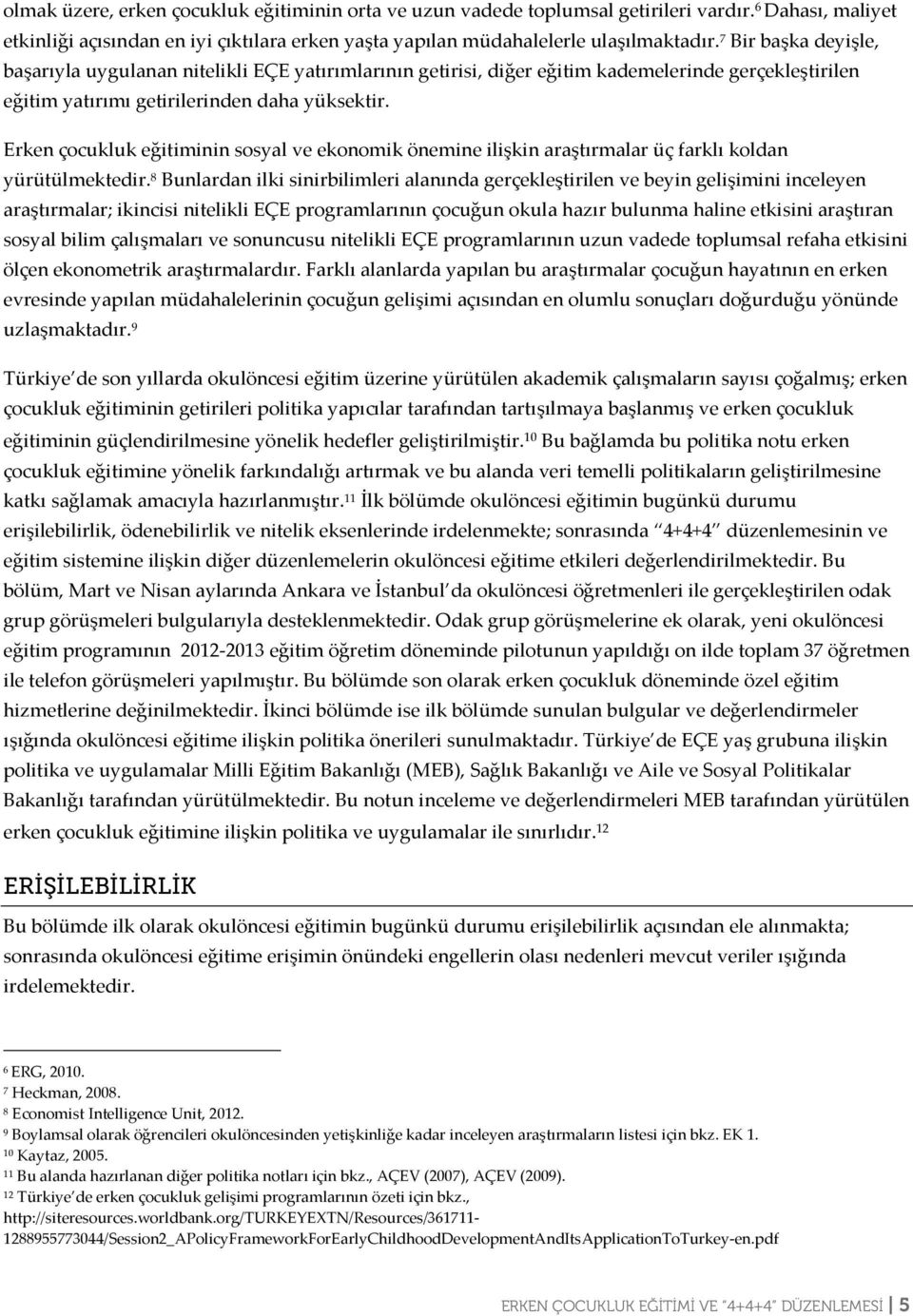 Erken çocukluk eğitiminin sosyal ve ekonomik önemine ilişkin araştırmalar üç farklı koldan yürütülmektedir.