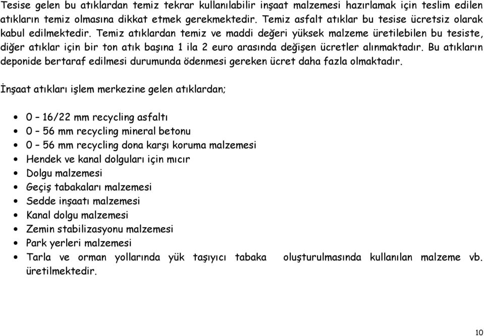 Temiz atıklardan temiz ve maddi değeri yüksek malzeme üretilebilen bu tesiste, diğer atıklar için bir ton atık başına 1 ila 2 euro arasında değişen ücretler alınmaktadır.