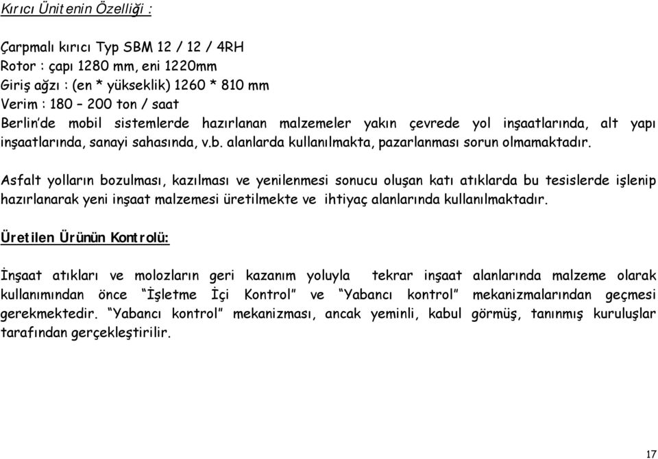 Asfalt yolların bozulması, kazılması ve yenilenmesi sonucu oluşan katı atıklarda bu tesislerde işlenip hazırlanarak yeni inşaat malzemesi üretilmekte ve ihtiyaç alanlarında kullanılmaktadır.