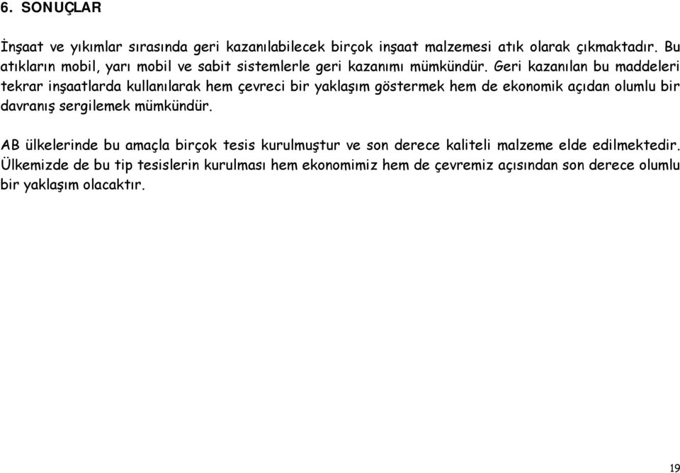 Geri kazanılan bu maddeleri tekrar inşaatlarda kullanılarak hem çevreci bir yaklaşım göstermek hem de ekonomik açıdan olumlu bir davranış