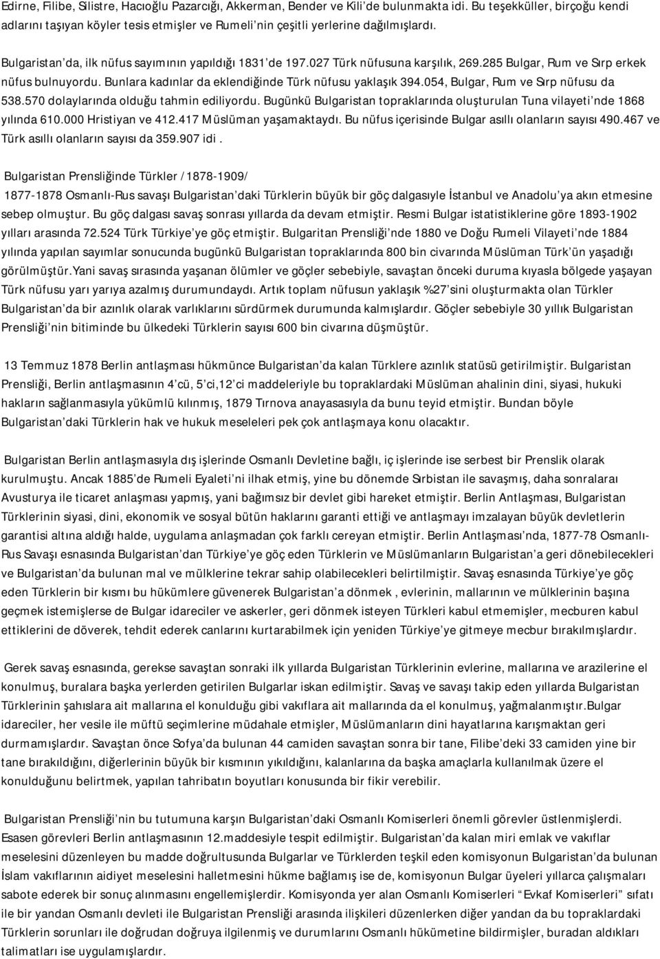 027 Türk nüfusuna karşılık, 269.285 Bulgar, Rum ve Sırp erkek nüfus bulnuyordu. Bunlara kadınlar da eklendiğinde Türk nüfusu yaklaşık 394.054, Bulgar, Rum ve Sırp nüfusu da 538.