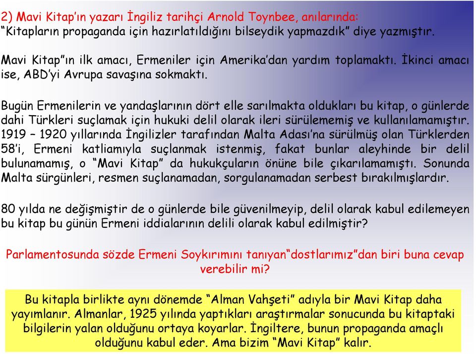 Bugün Ermenilerin ve yandaşlarının dört elle sarılmakta oldukları bu kitap, o günlerde dahi Türkleri suçlamak için hukuki delil olarak ileri sürülememiş ve kullanılamamıştır.