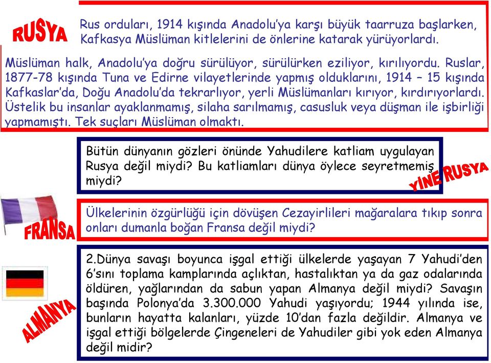 Ruslar, 1877-78 kışında Tuna ve Edirne vilayetlerinde yapmış olduklarını, 1914 15 kışında Kafkaslar da, Doğu Anadolu da tekrarlıyor, yerli Müslümanları kırıyor, kırdırıyorlardı.