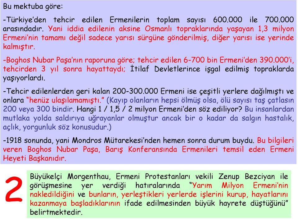 -Boghos Nubar Paşa nın raporuna göre; tehcir edilen 6-700 bin Ermeni den 390.000 i, tehcirden 3 yıl sonra hayattaydı; İtilaf Devletlerince işgal edilmiş topraklarda yaşıyorlardı.