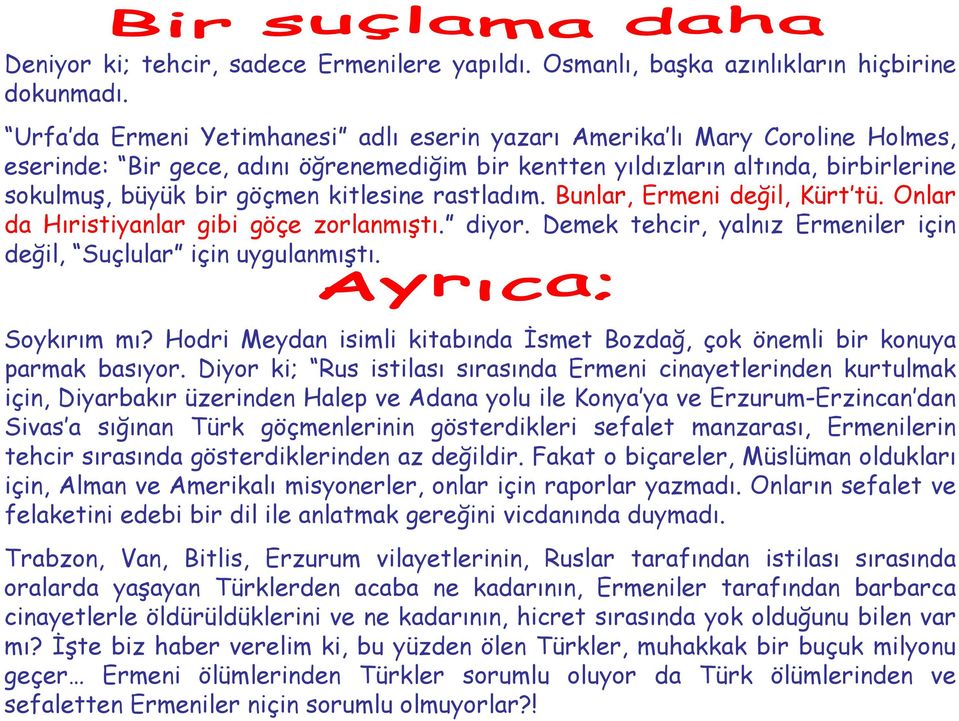 kitlesine rastladım. Bunlar, Ermeni değil, Kürt tü. Onlar da Hıristiyanlar gibi göçe zorlanmıştı. diyor. Demek tehcir, yalnız Ermeniler için değil, Suçlular için uygulanmıştı. Soykırım mı?