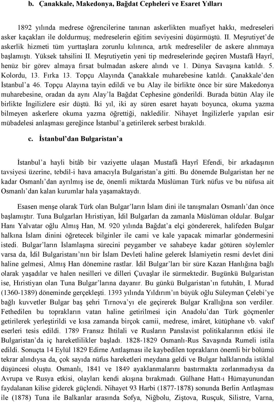 Meşrutiyetin yeni tip medreselerinde geçiren Mustafâ Hayrî, henüz bir görev almaya fırsat bulmadan askere alındı ve 1. Dünya Savaşına katıldı. 5. Kolordu, 13. Fırka 13.