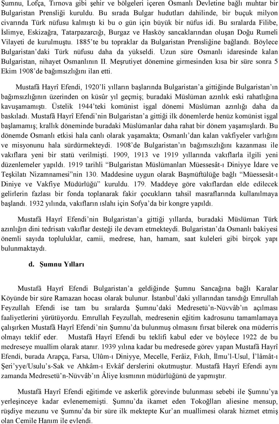 Bu sıralarda Filibe, İslimye, Eskizağra, Tatarpazarcığı, Burgaz ve Hasköy sancaklarından oluşan Doğu Rumeli Vilayeti de kurulmuştu. 1885 te bu topraklar da Bulgaristan Prensliğine bağlandı.