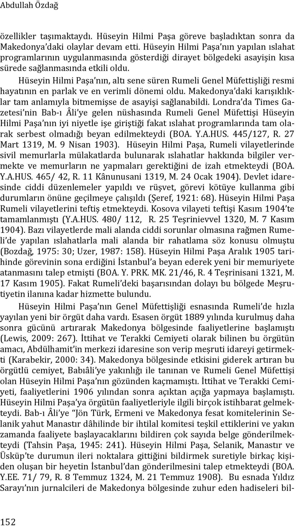 Hüseyin Hilmi Paşa nın, altı sene süren Rumeli Genel Müfettişliği resmi hayatının en parlak ve en verimli dönemi oldu. Makedonya daki karışıklıklar tam anlamıyla bitmemişse de asayişi sağlanabildi.