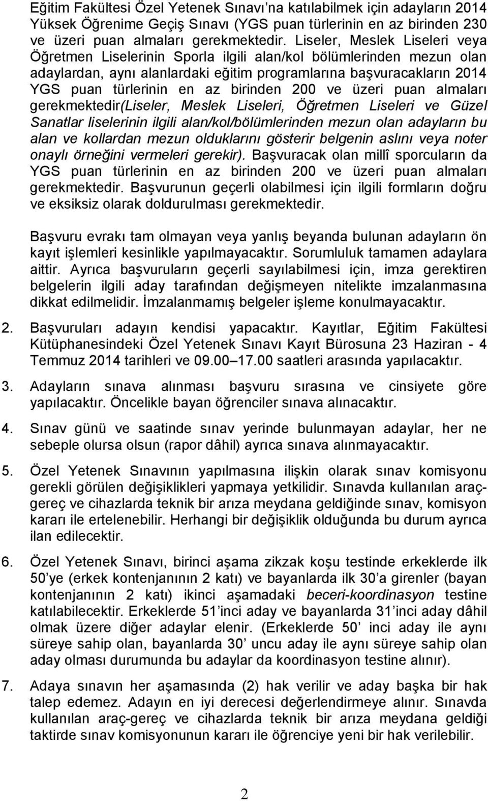 birinden 200 ve üzeri puan almaları gerekmektedir(liseler, Meslek Liseleri, Öğretmen Liseleri ve Güzel Sanatlar liselerinin ilgili alan/kol/bölümlerinden mezun olan adayların bu alan ve kollardan