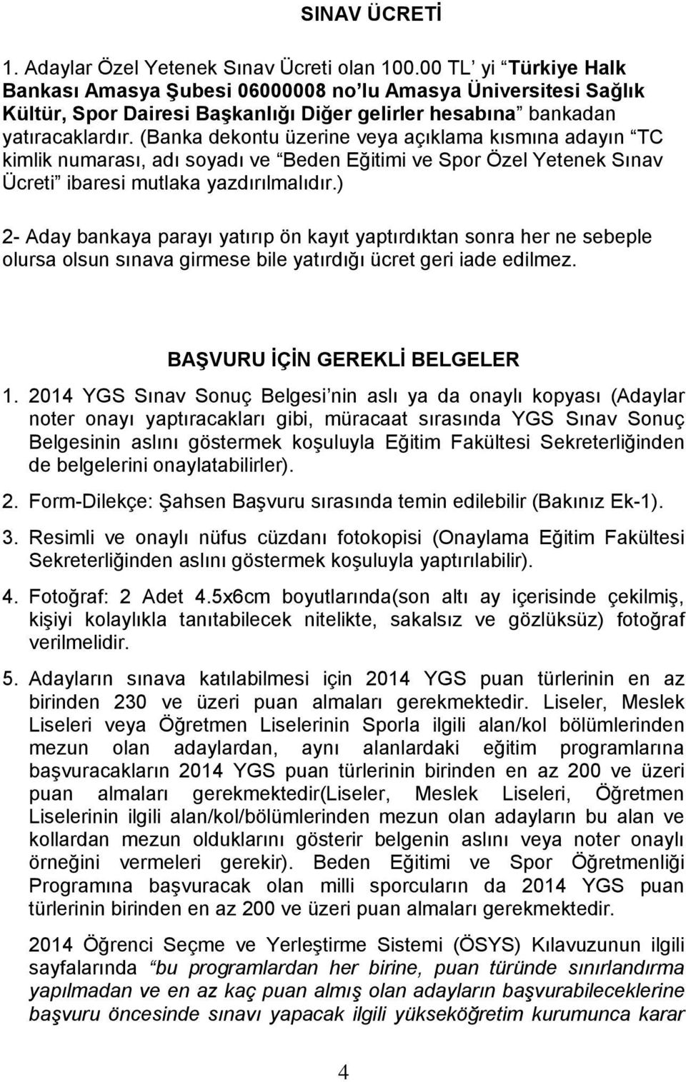 (Banka dekontu üzerine veya açıklama kısmına adayın TC kimlik numarası, adı soyadı ve Beden Eğitimi ve Spor Özel Yetenek Sınav Ücreti ibaresi mutlaka yazdırılmalıdır.