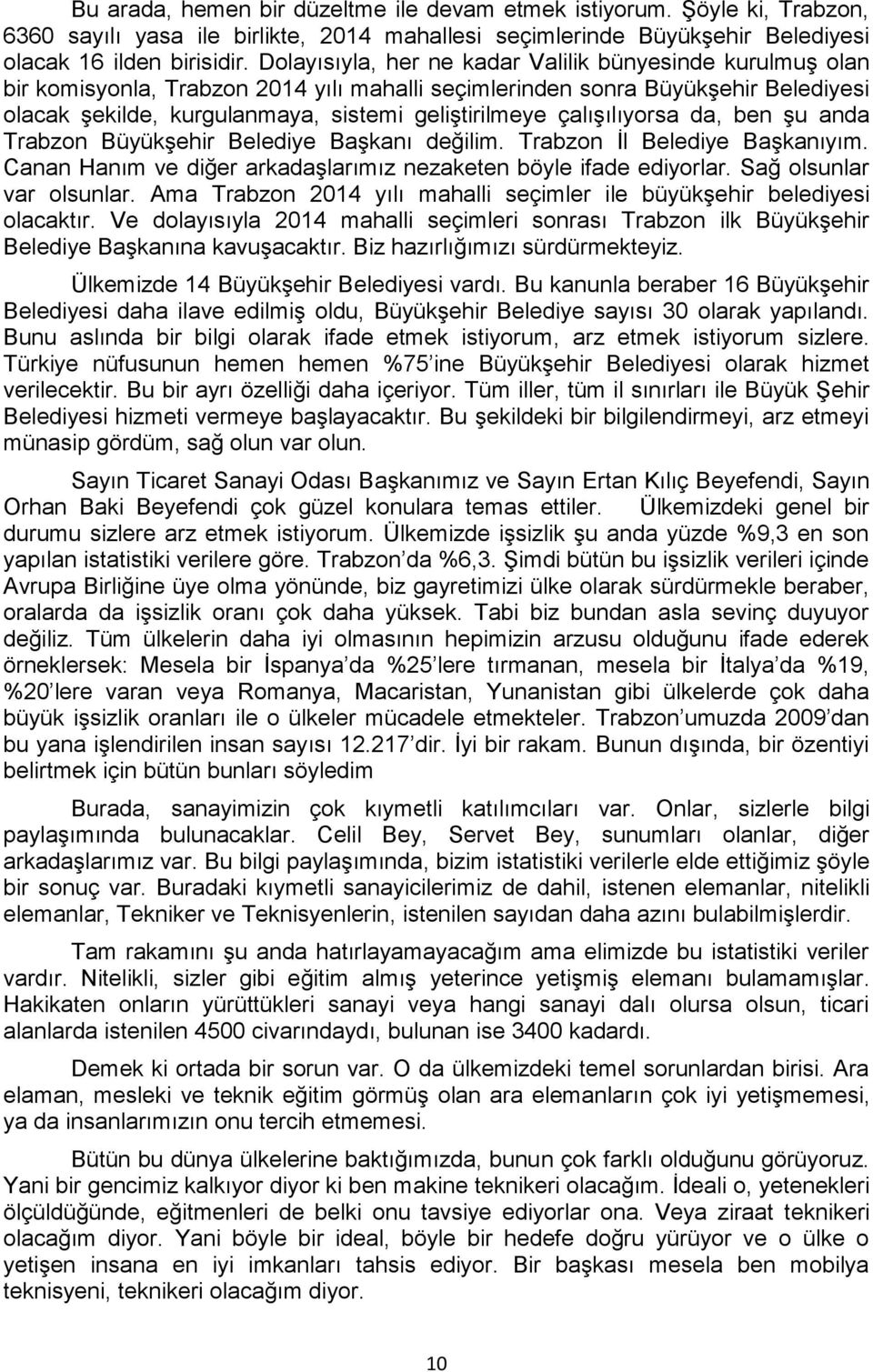 çalışılıyorsa da, ben şu anda Trabzon Büyükşehir Belediye Başkanı değilim. Trabzon İl Belediye Başkanıyım. Canan Hanım ve diğer arkadaşlarımız nezaketen böyle ifade ediyorlar.