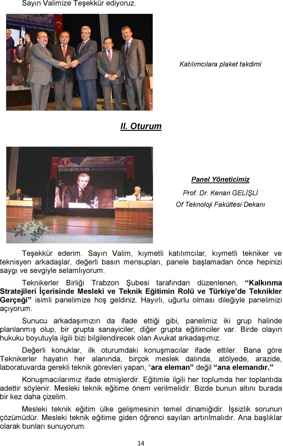 Teknikerler Birliği Trabzon Şubesi tarafından düzenlenen, Kalkınma Stratejileri İçerisinde Mesleki ve Teknik Eğitimin Rolü ve Türkiye de Teknikler Gerçeği isimli panelimize hoş geldiniz.