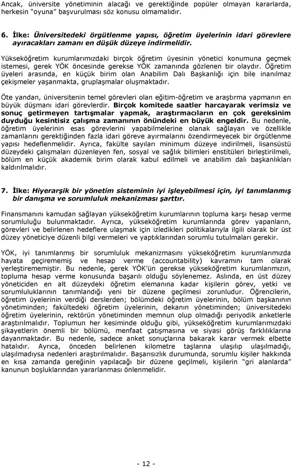 Yükseköğretim kurumlarımızdaki birçok öğretim üyesinin yönetici konumuna geçmek istemesi, gerek YÖK öncesinde gerekse YÖK zamanında gözlenen bir olaydır.