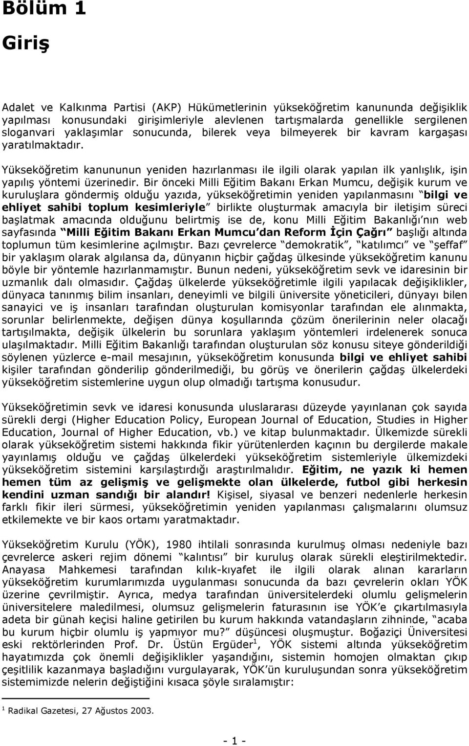 Yükseköğretim kanununun yeniden hazırlanması ile ilgili olarak yapılan ilk yanlışlık, işin yapılış yöntemi üzerinedir.