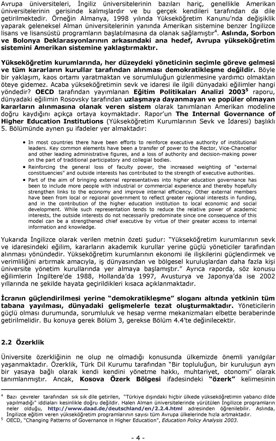 başlatılmasına da olanak sağlamıştır 4. Aslında, Sorbon ve Bolonya Deklarasyonlarının arkasındaki ana hedef, Avrupa yükseköğretim sistemini Amerikan sistemine yaklaştırmaktır.