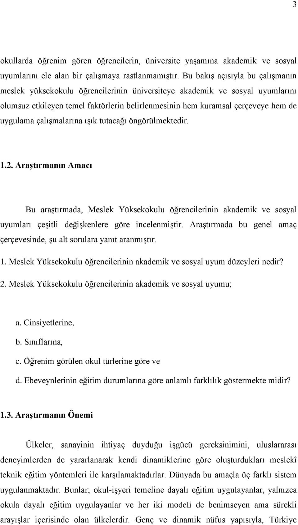 çalışmalarına ışık tutacağı öngörülmektedir. 1.2. Araştırmanın Amacı Bu araştırmada, Meslek Yüksekokulu öğrencilerinin akademik ve sosyal uyumları çeşitli değişkenlere göre incelenmiştir.