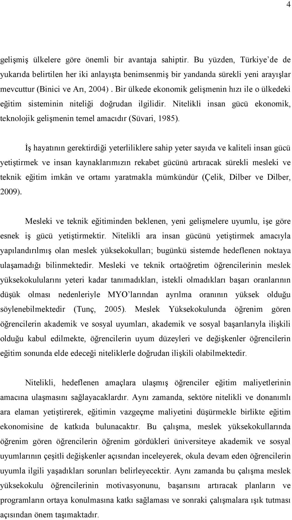 İş hayatının gerektirdiği yeterliliklere sahip yeter sayıda ve kaliteli insan gücü yetiştirmek ve insan kaynaklarımızın rekabet gücünü artıracak sürekli mesleki ve teknik eğitim imkân ve ortamı