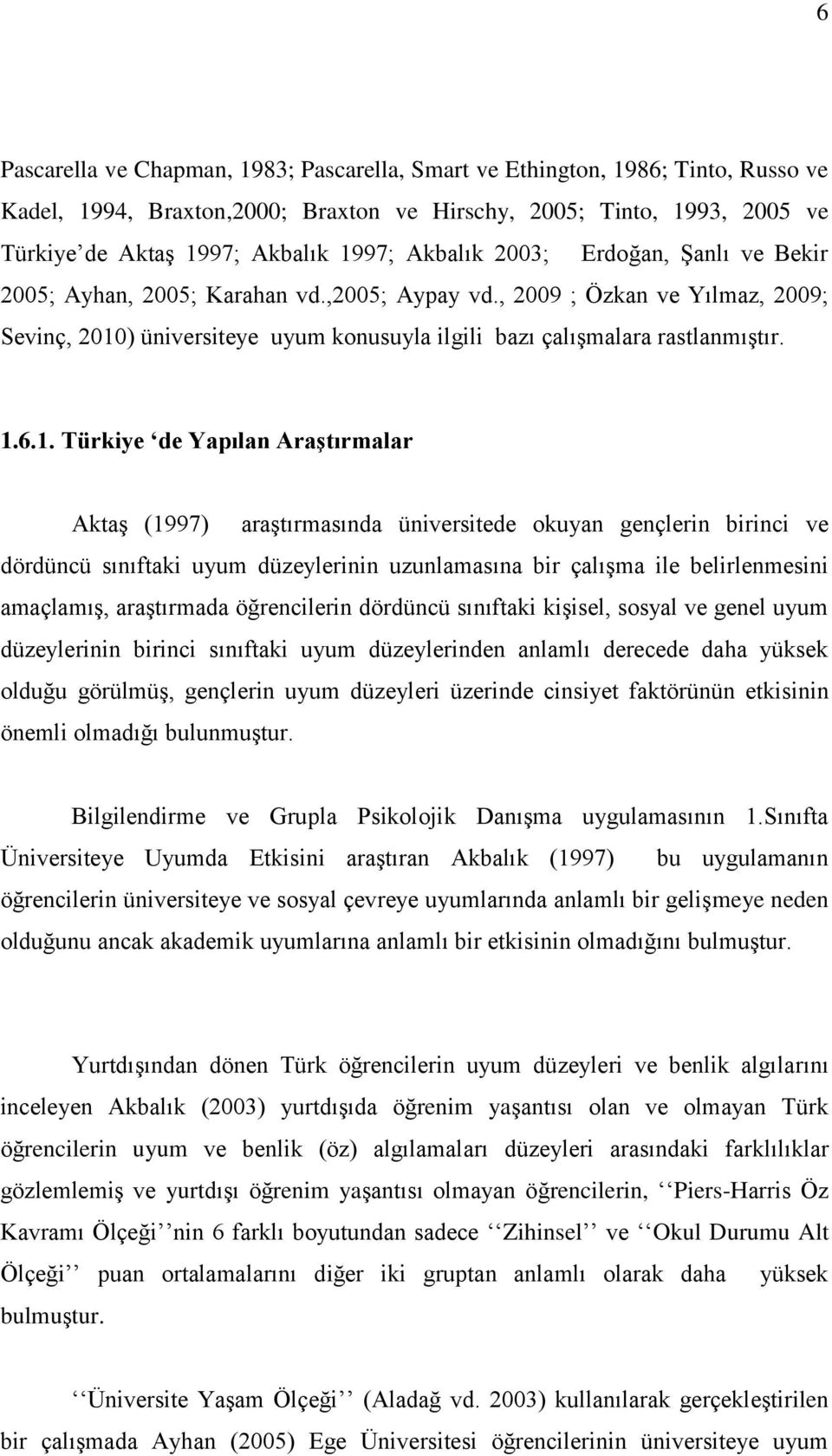 6.1. Türkiye de Yapılan Araştırmalar Aktaş (1997) araştırmasında üniversitede okuyan gençlerin birinci ve dördüncü sınıftaki uyum düzeylerinin uzunlamasına bir çalışma ile belirlenmesini amaçlamış,