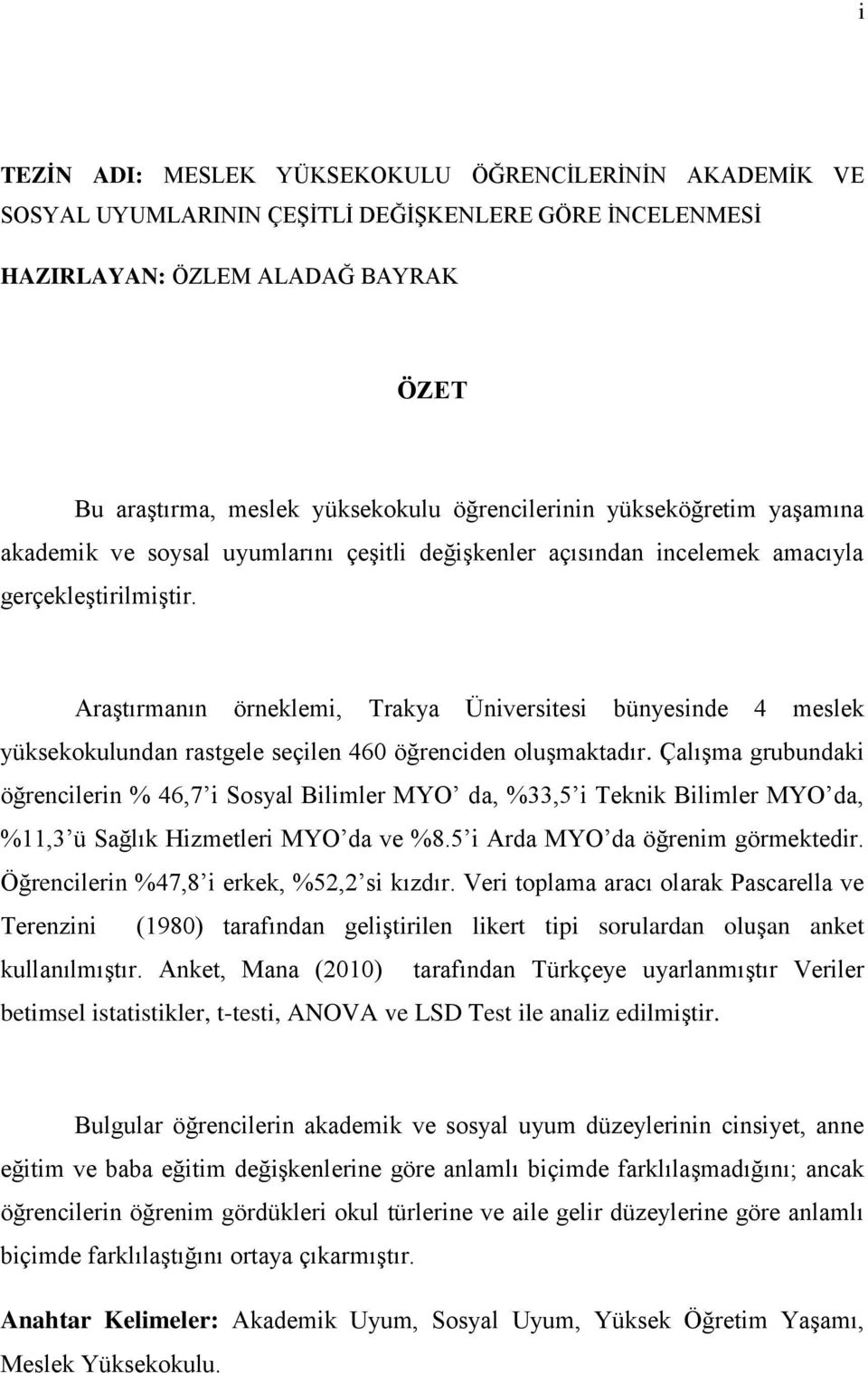 AraĢtırmanın örneklemi, Trakya Üniversitesi bünyesinde 4 meslek yüksekokulundan rastgele seçilen 460 öğrenciden oluģmaktadır.