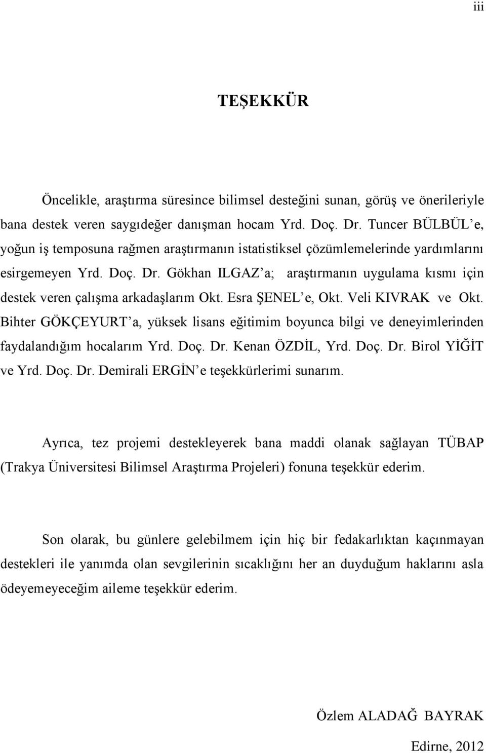 Gökhan ILGAZ a; araģtırmanın uygulama kısmı için destek veren çalıģma arkadaģlarım Okt. Esra ġenel e, Okt. Veli KIVRAK ve Okt.